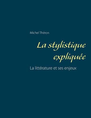 La stylistique expliquee: La litterature et ses enjeux