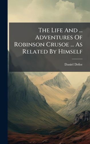 Cover image for The Life And ... Adventures Of Robinson Crusoe ... As Related By Himself