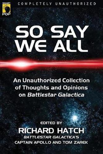 So Say We All: An Unauthorized Collection of Thoughts and Opinions on Battlestar Galactica