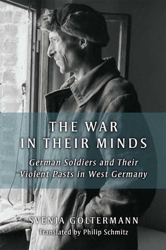 Cover image for The War in Their Minds: German Soldiers and Their Violent Pasts in West Germany