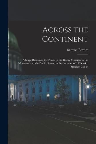 Across the Continent [microform]: a Stage Ride Over the Plains to the Rocky Mountains, the Mormons and the Pacific States, in the Summer of 1865, With Speaker Colfax