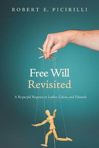 Cover image for Free Will Revisited: A Respectful Response to Luther, Calvin, and Edwards