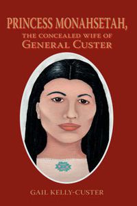 Cover image for Princess Monahsetah: The Concealed Wife Of General Custer