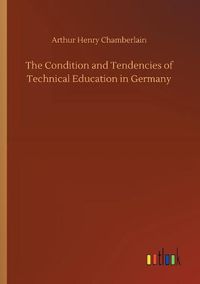 Cover image for The Condition and Tendencies of Technical Education in Germany