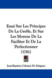 Cover image for Essai Sur Les Principes De La Greffe, Et Sur Les Moyens De La Faciliter Et De La Perfectionner (1781)