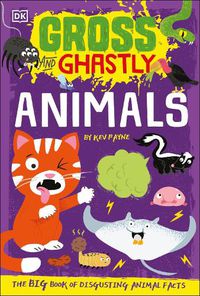 Cover image for Gross and Ghastly: Animals: The Big Book of Disgusting Animal Facts