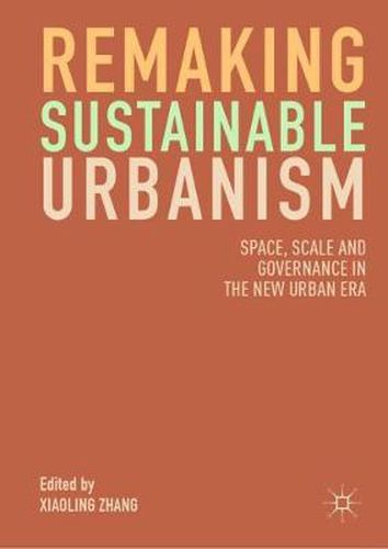 Cover image for Remaking Sustainable Urbanism: Space, Scale and Governance in the New Urban Era