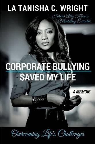 Cover image for Corporate Bullying Saved My Life: Overcoming Life's Challenges