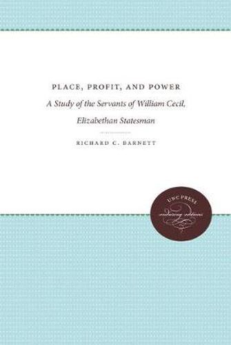 Cover image for Place, Profit, and Power: A Study of the Servants of William Cecil, Elizabethan Statesman