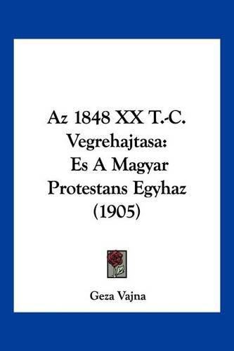 Cover image for AZ 1848 XX T.-C. Vegrehajtasa: Es a Magyar Protestans Egyhaz (1905)