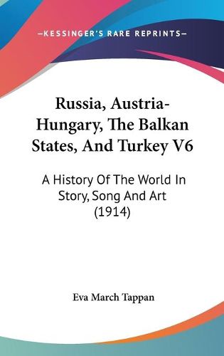 Cover image for Russia, Austria-Hungary, the Balkan States, and Turkey V6: A History of the World in Story, Song and Art (1914)