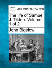 Cover image for The Life of Samuel J. Tilden. Volume 1 of 2