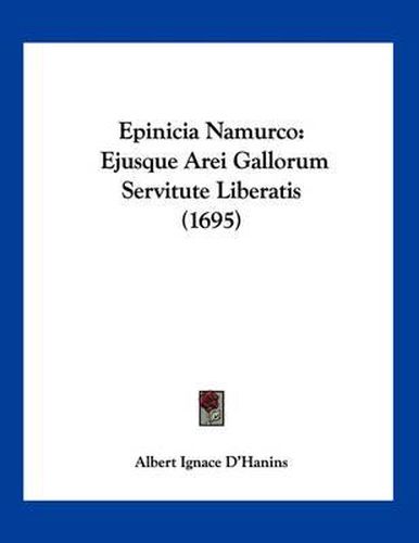 Cover image for Epinicia Namurco: Ejusque Arei Gallorum Servitute Liberatis (1695)