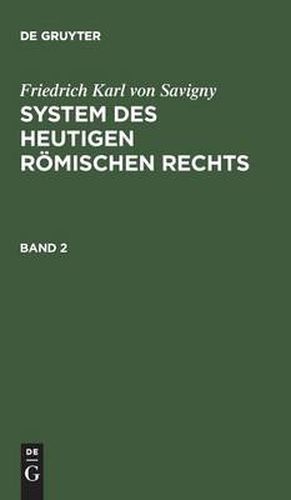 Friedrich Karl Von Savigny: System Des Heutigen Roemischen Rechts. Band 2