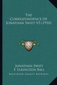 Cover image for The Correspondence of Jonathan Swift V5 (1910)