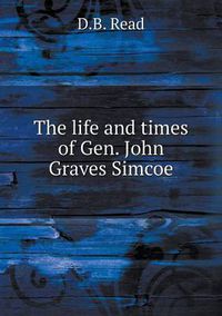 Cover image for The life and times of Gen. John Graves Simcoe