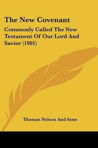 The New Covenant: Commonly Called the New Testament of Our Lord and Savior (1901)