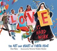 Cover image for Love Is Hard Work: The Art and Heart of Corita Kent