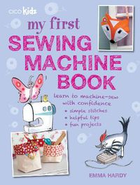 Cover image for My First Sewing Machine Book: 35 Fun and Easy Projects for Children Aged 7 Years +