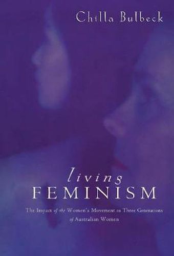 Cover image for Living Feminism: The Impact of the Women's Movement on Three Generations of Australian Women