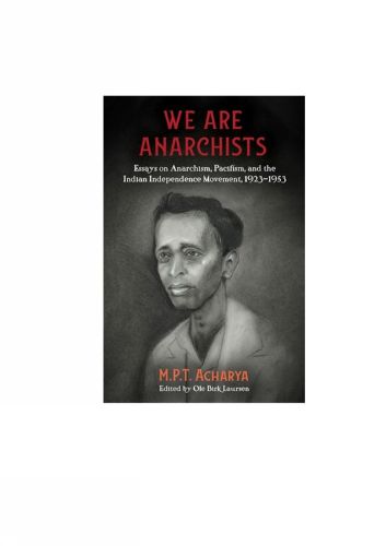 Cover image for We Are Anarchists: Essays on Anarchism, Pacifism, and the Indian Independence Movement 1923 - 1953