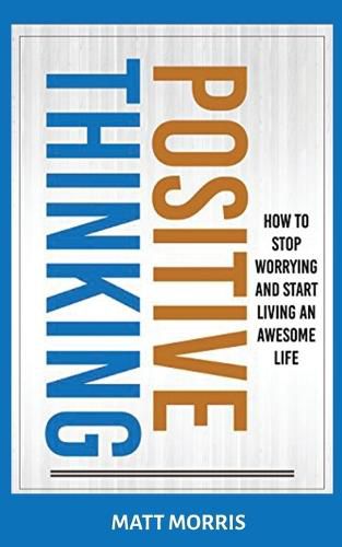 Cover image for Positive Thinking: How To Stop Worrying and Start Living An Awesome Life