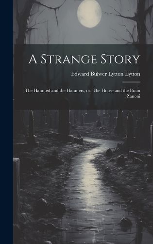 A Strange Story; The Haunted and the Haunters, or, The House and the Brain; Zanoni