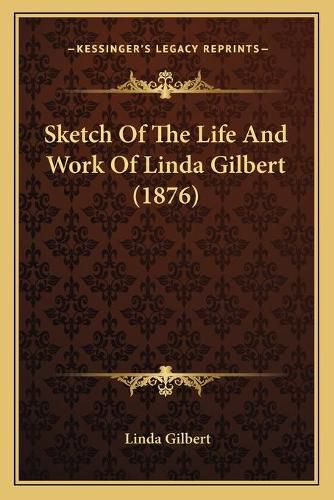 Cover image for Sketch of the Life and Work of Linda Gilbert (1876)