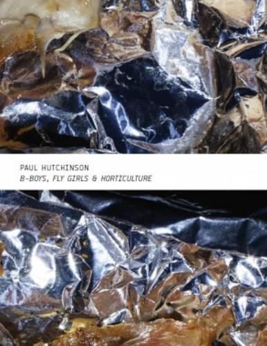 Cover image for Paul Hutchinson - B-Boys, Fly Girls & Horticulture