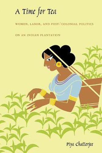 Cover image for A Time for Tea: Women, Labor, and Post/Colonial Politics on an Indian Plantation