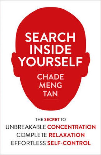 Search Inside Yourself: The Secret to Unbreakable Concentration, Complete Relaxation and Effortless Self-Control