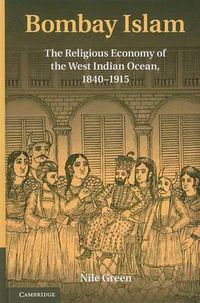 Cover image for Bombay Islam: The Religious Economy of the West Indian Ocean, 1840-1915