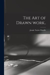 Cover image for The Art of Drawn Work..