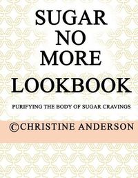 Cover image for Sugar No More Lookbook Rose: Purifying the body of sugar cravings