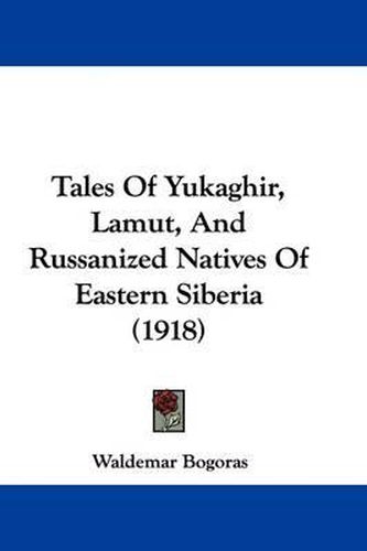 Cover image for Tales of Yukaghir, Lamut, and Russanized Natives of Eastern Siberia (1918)