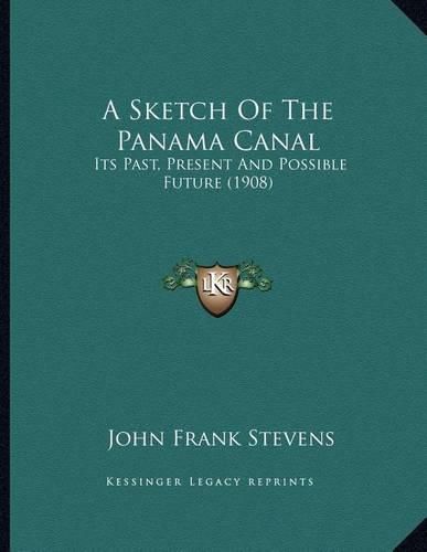 A Sketch of the Panama Canal: Its Past, Present and Possible Future (1908)