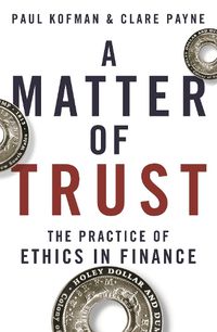 Cover image for A Matter of Trust: The Practice of Ethics in Finance