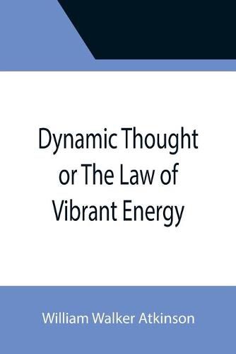 Cover image for Dynamic Thought or The Law of Vibrant Energy