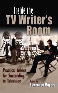 Cover image for Inside the TV Writer's Room: Practical Advice For Succeeding in Television