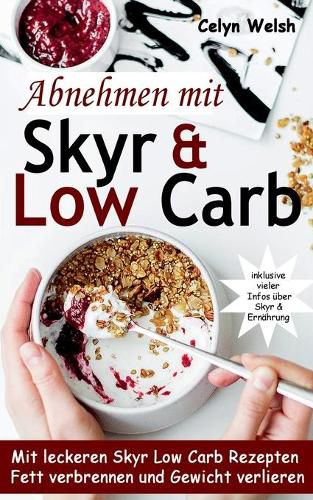 Cover image for Abnehmen mit Skyr & Low Carb: Mit leckeren Skyr Low Carb Rezepten Fett verbrennen und Gewicht verlieren - inklusive vieler Infos uber Skyr & Ernahrung