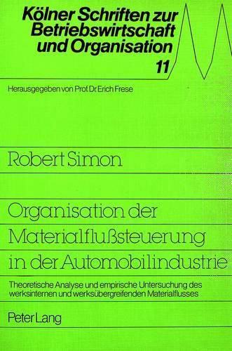 Organisation Der Materialflusssteuerung in Der Automobilindustrie: Theoretische Analyse Und Empirische Untersuchung Des Werksinternen Und Werksuebergreifenden Materialflusses