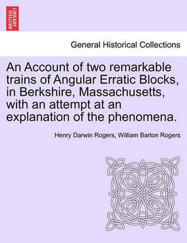 An Account of Two Remarkable Trains of Angular Erratic Blocks, in Berkshire, Massachusetts, with an Attempt at an Explanation of the Phenomena.