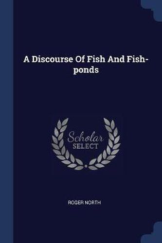 A Discourse of Fish and Fish-Ponds