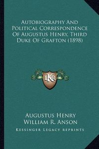 Cover image for Autobiography and Political Correspondence of Augustus Henry, Third Duke of Grafton (1898)