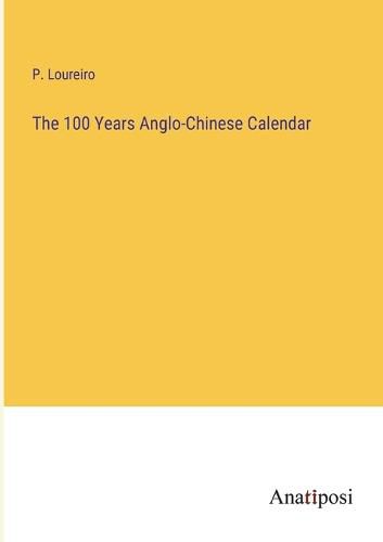 Cover image for The 100 Years Anglo-Chinese Calendar