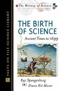 Cover image for The Birth of Science: Ancient Times to 1699