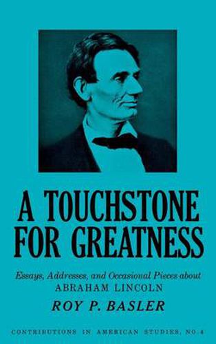 A Touchstone for Greatness: Essays, Addresses, and Occasional Pieces about Abraham Lincoln