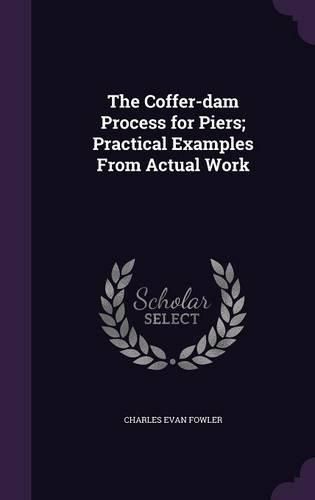 Cover image for The Coffer-Dam Process for Piers; Practical Examples from Actual Work