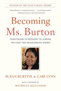 Cover image for Becoming Ms. Burton: From Prison to Recovery to Leading the Fight for Incarcerated Women