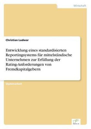 Cover image for Entwicklung eines standardisierten Reportingsystems fur mittelstandische Unternehmen zur Erfullung der Rating-Anforderungen von Fremdkapitalgebern